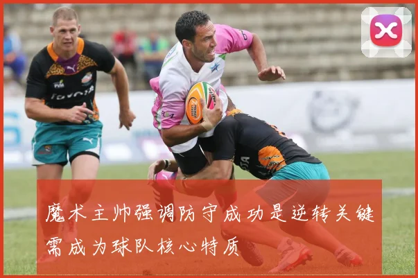 魔术主帅强调防守成功是逆转关键需成为球队核心特质