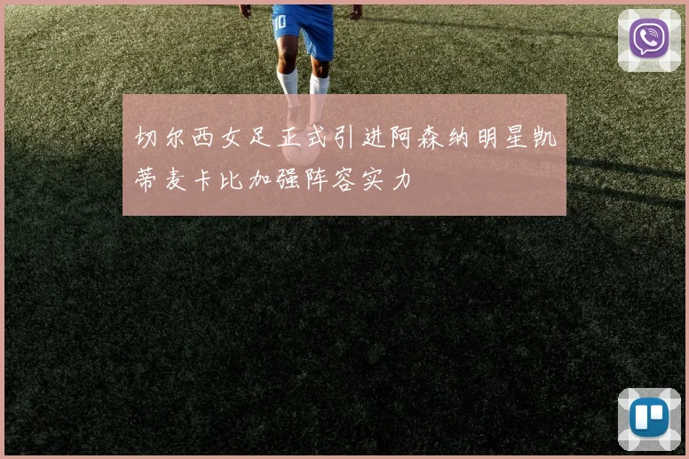 切尔西女足正式引进阿森纳明星凯蒂麦卡比加强阵容实力