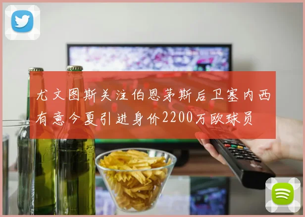 尤文图斯关注伯恩茅斯后卫塞内西有意今夏引进身价2200万欧球员