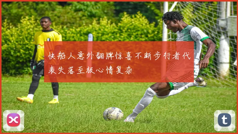快船人意外翻牌惊喜不断步行者代表失落至极心情复杂